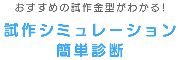 おすすめの試作金型がわかる！試作シミュレーション簡単診断